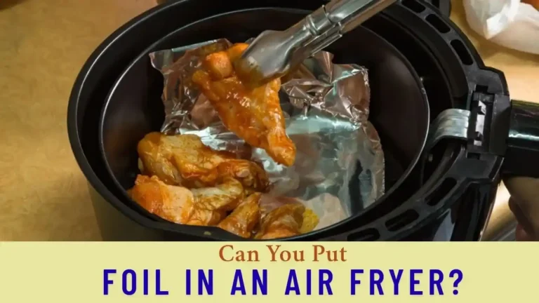 Can You Put Foil in an Air Fryer