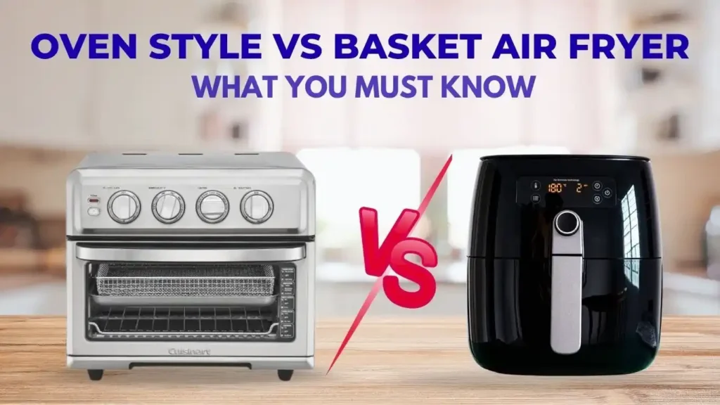 Basket vs Oven Style Air Fryer
